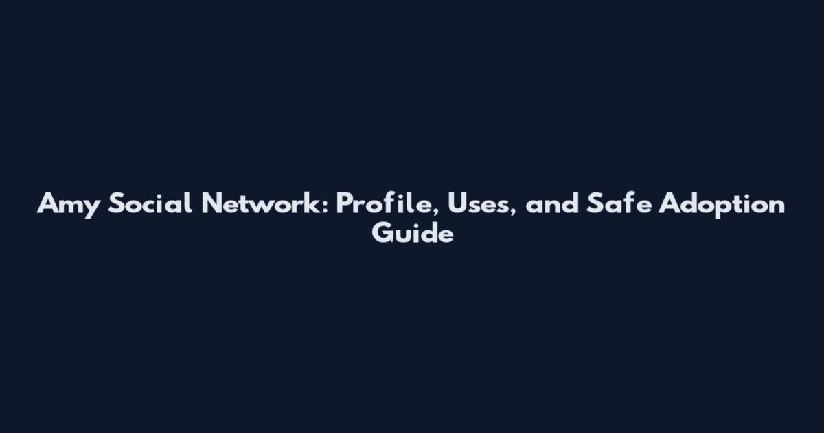 Amy Social Network: Profile, Uses, and Safe Adoption Guide