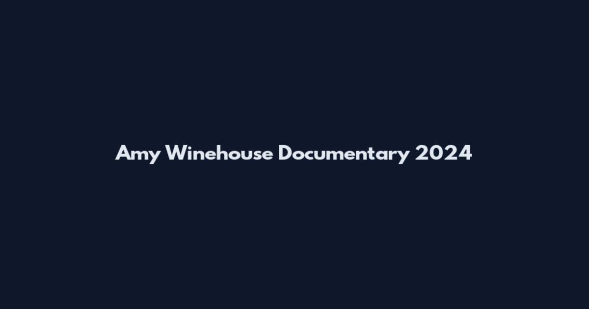 Amy Winehouse Documentary 2024