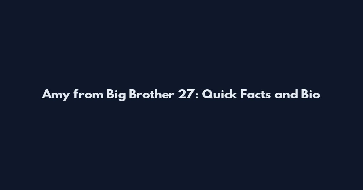 Amy from Big Brother 27: Quick Facts and Bio