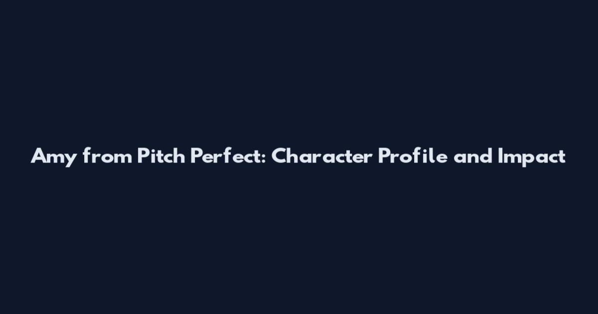 Amy from Pitch Perfect: Character Profile and Impact