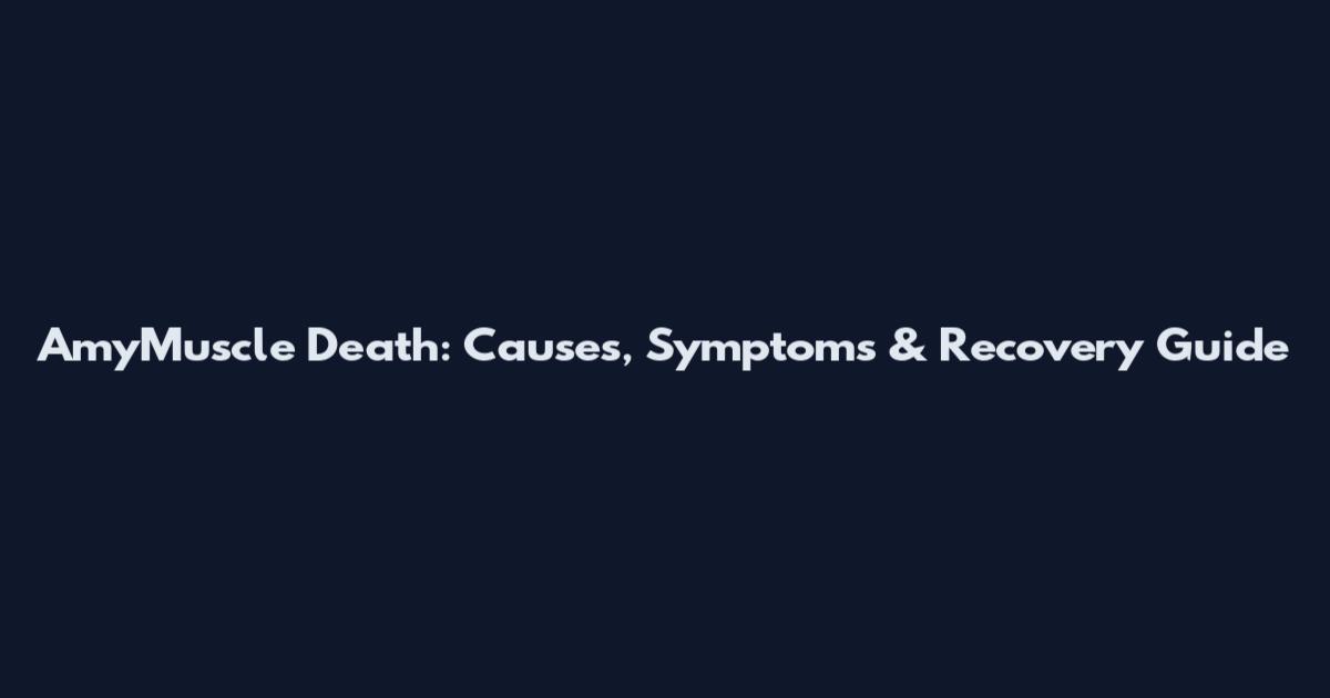 AmyMuscle Death: Causes, Symptoms & Recovery Guide