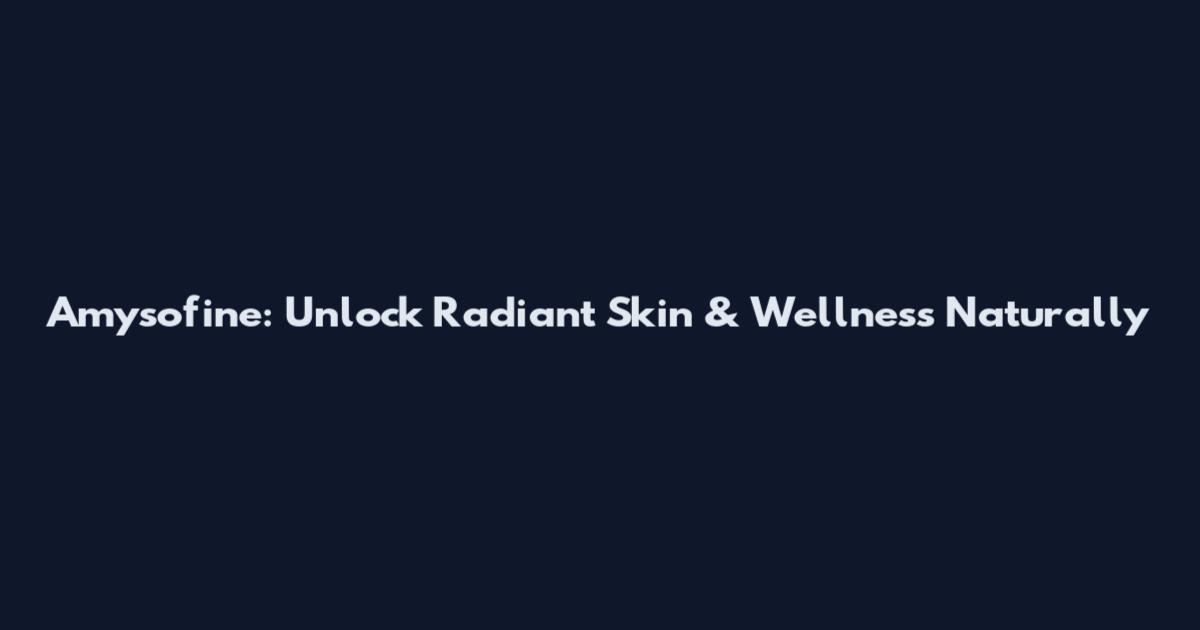 Amysofine: Unlock Radiant Skin & Wellness Naturally