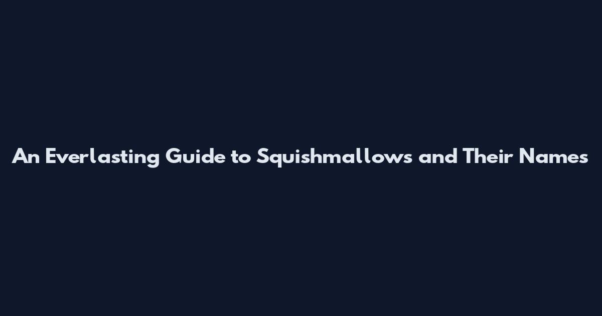 An Everlasting Guide to Squishmallows and Their Names