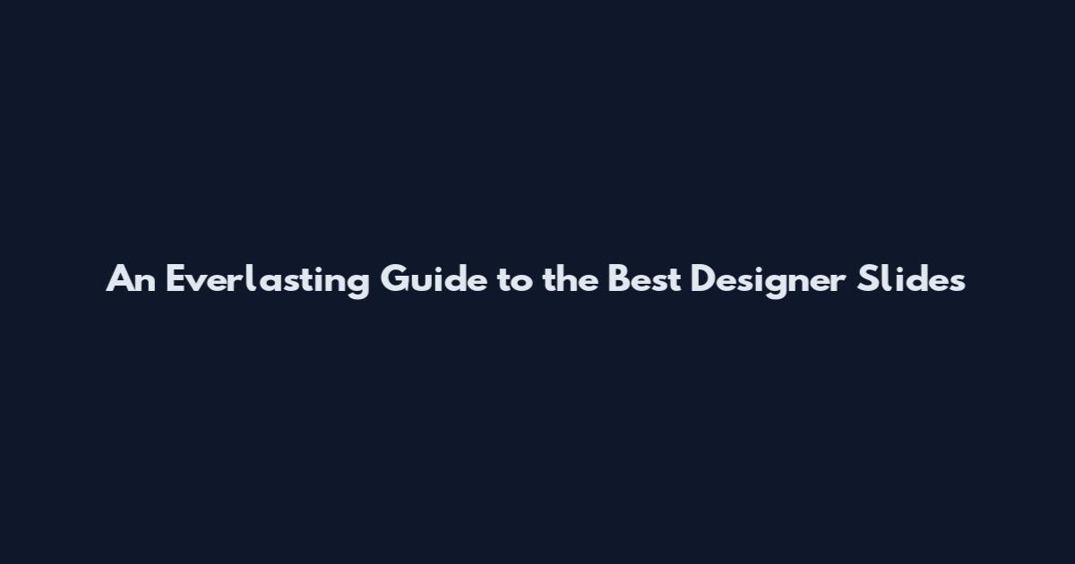An Everlasting Guide to the Best Designer Slides