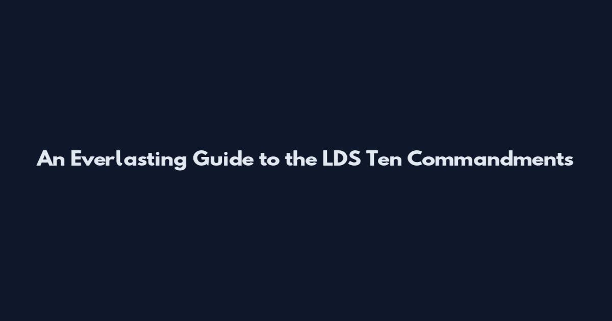 An Everlasting Guide to the LDS Ten Commandments
