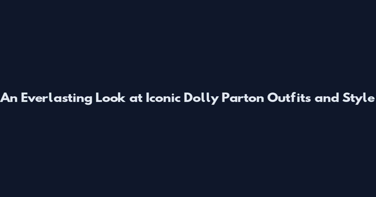 An Everlasting Look at Iconic Dolly Parton Outfits and Style
