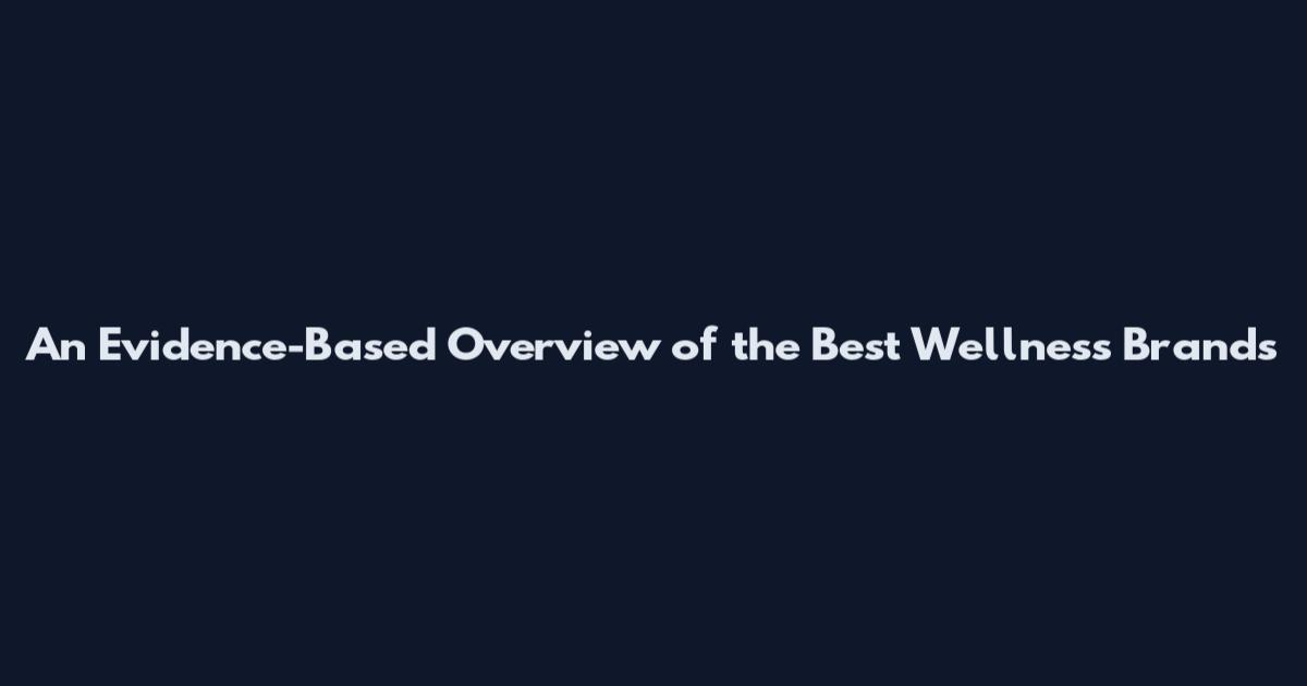 An Evidence-Based Overview of the Best Wellness Brands