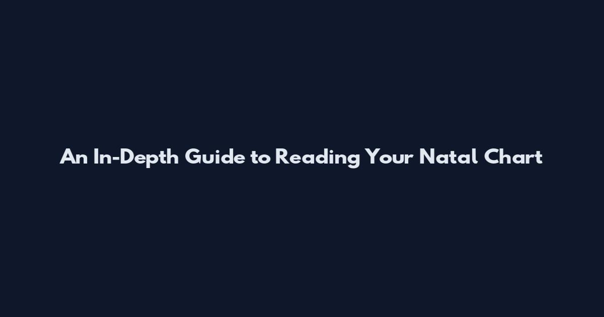 An In-Depth Guide to Reading Your Natal Chart