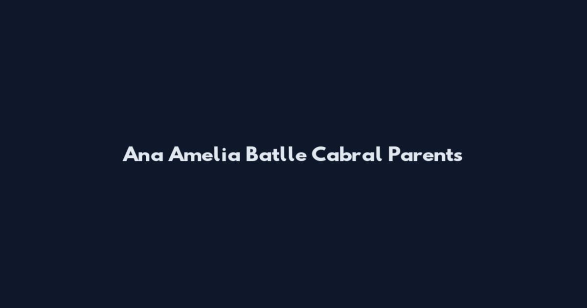 Ana Amelia Batlle Cabral Parents