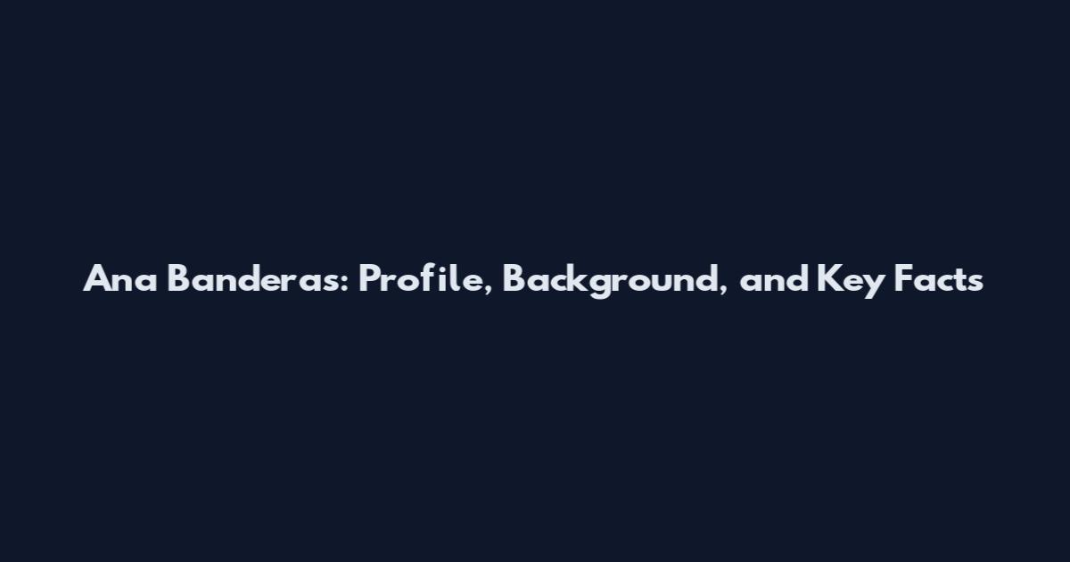 Ana Banderas: Profile, Background, and Key Facts