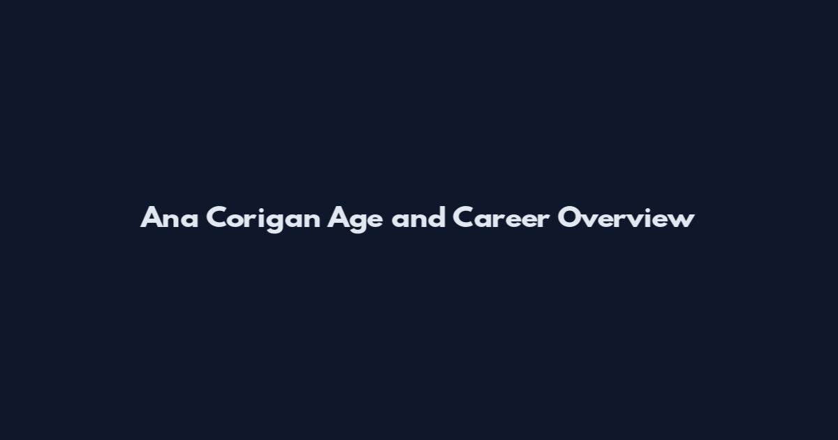 Ana Corigan Age and Career Overview