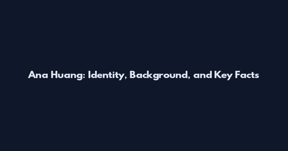 Ana Huang: Identity, Background, and Key Facts