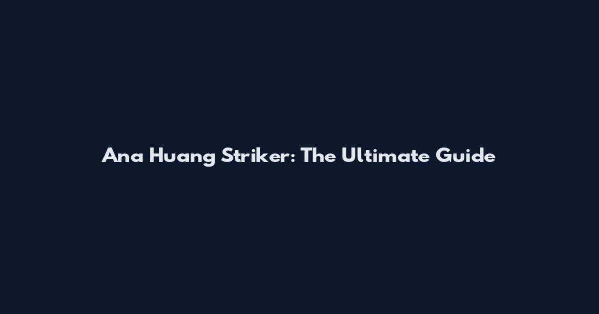 Ana Huang Striker: The Ultimate Guide