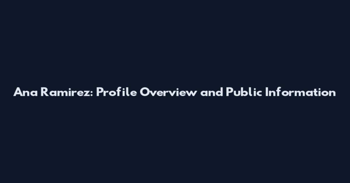 Ana Ramirez: Profile Overview and Public Information