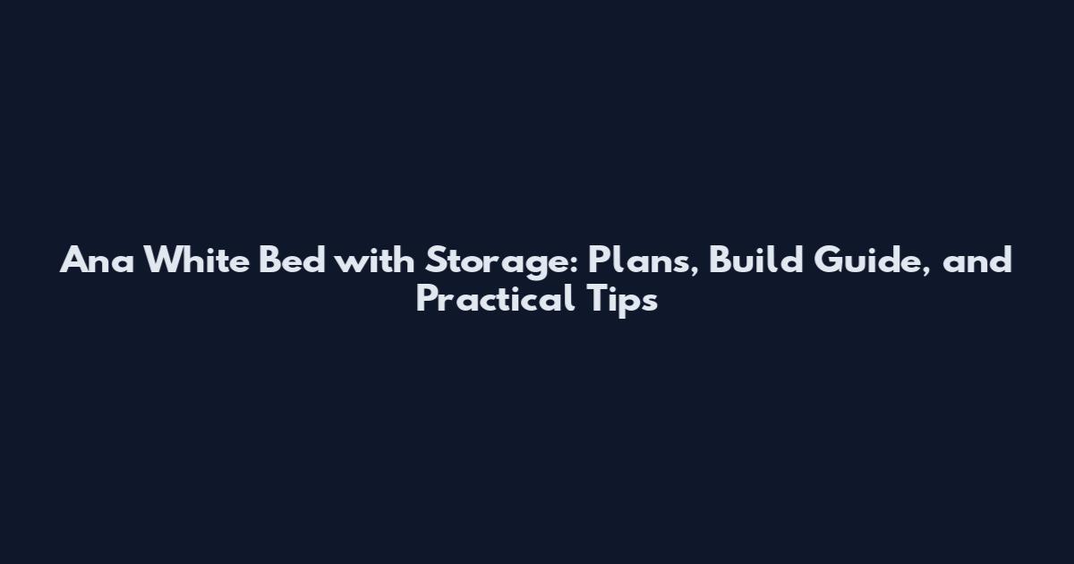 Ana White Bed with Storage: Plans, Build Guide, and Practical Tips