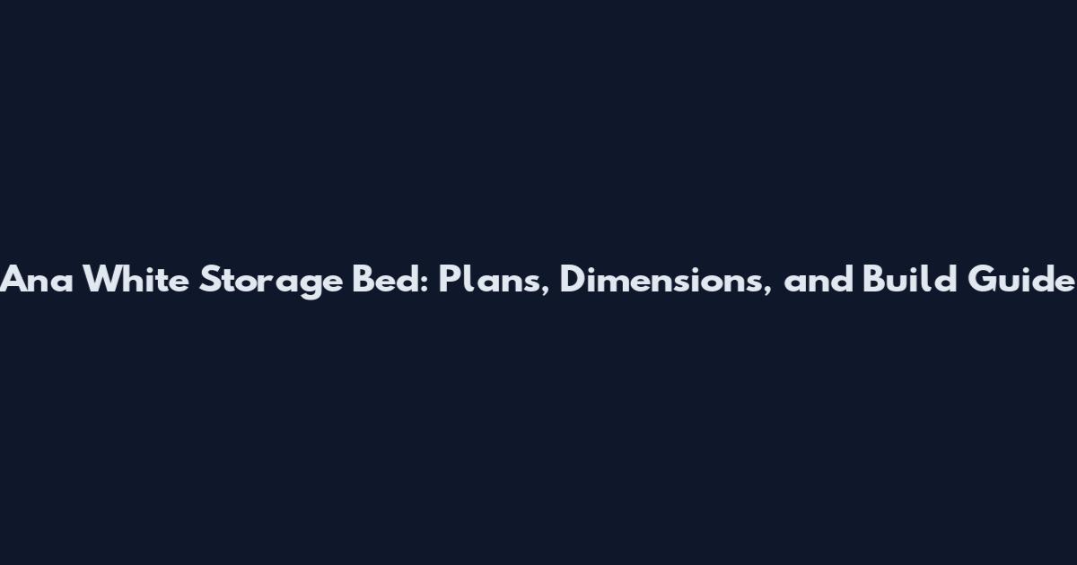 Ana White Storage Bed: Plans, Dimensions, and Build Guide