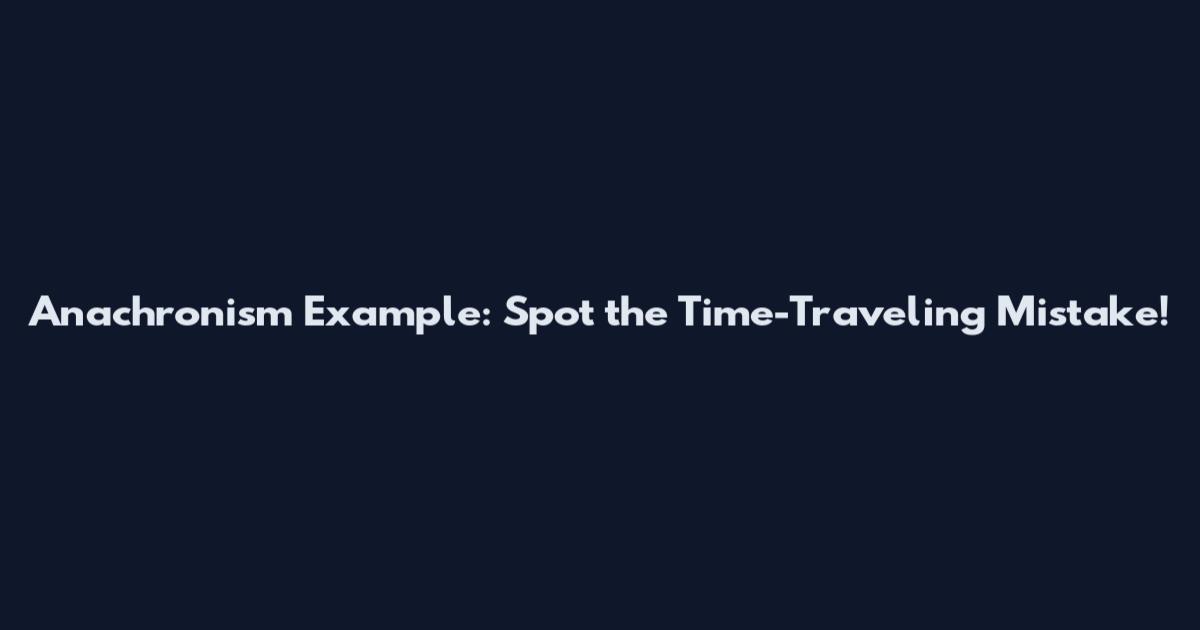 Anachronism Example: Spot the Time-Traveling Mistake!