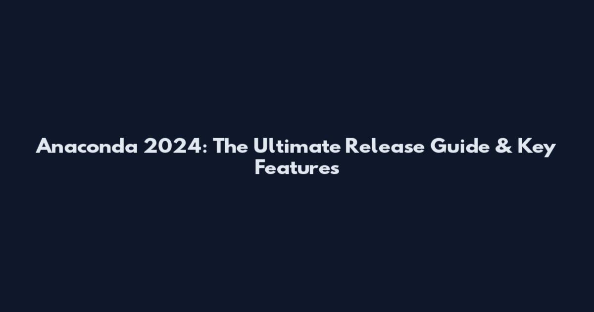 Anaconda 2024: The Ultimate Release Guide & Key Features