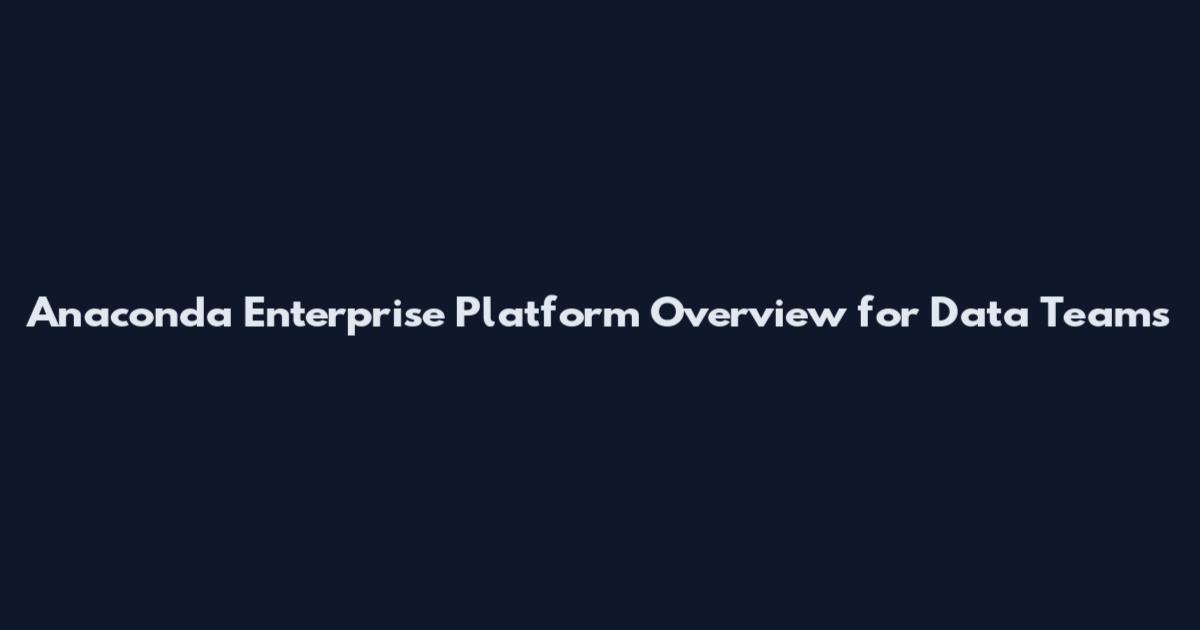 Anaconda Enterprise Platform Overview for Data Teams