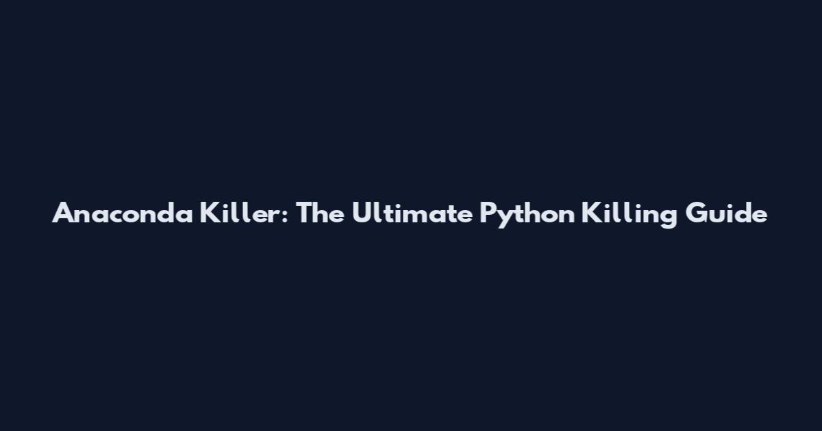 Anaconda Killer: The Ultimate Python Killing Guide