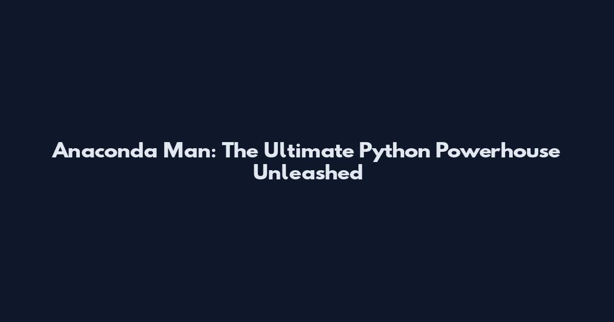 Anaconda Man: The Ultimate Python Powerhouse Unleashed