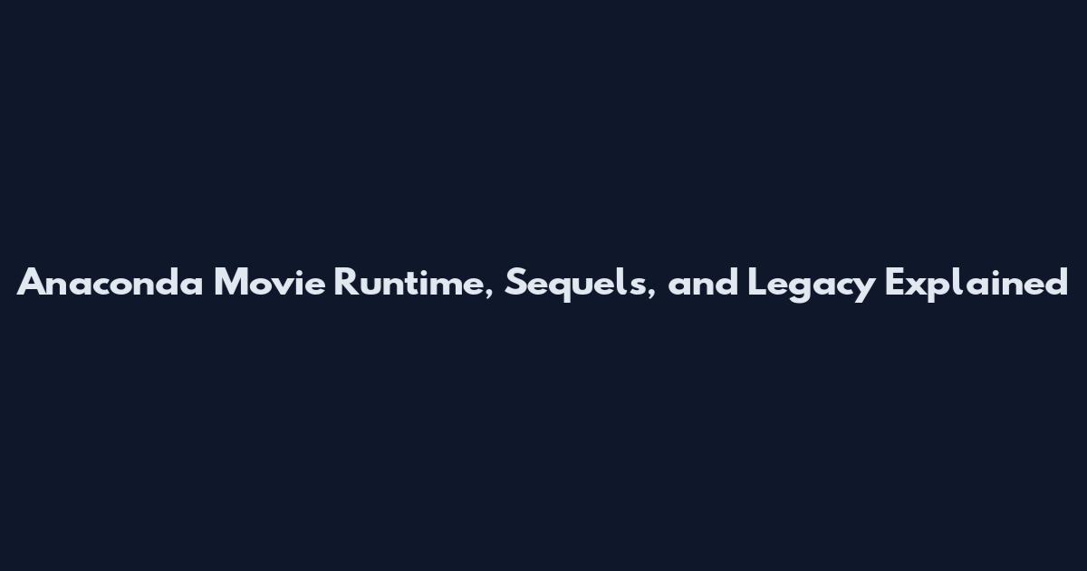Anaconda Movie Runtime, Sequels, and Legacy Explained