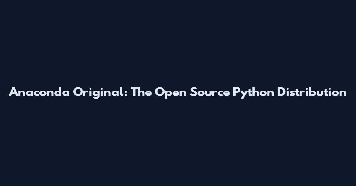 Anaconda Original: The Open Source Python Distribution