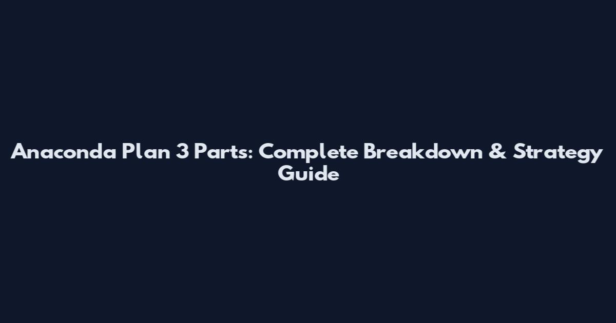 Anaconda Plan 3 Parts: Complete Breakdown & Strategy Guide