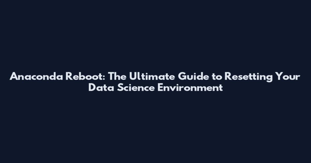 Anaconda Reboot: The Ultimate Guide to Resetting Your Data Science Environment