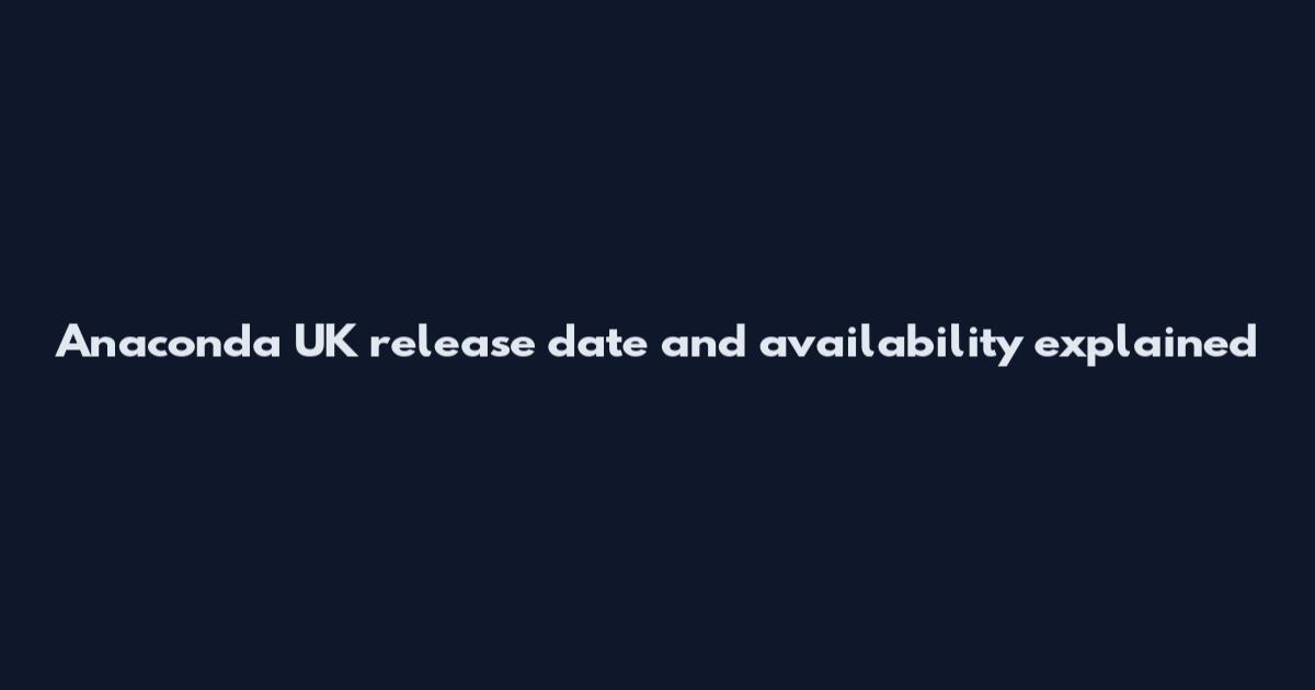 Anaconda UK release date and availability explained