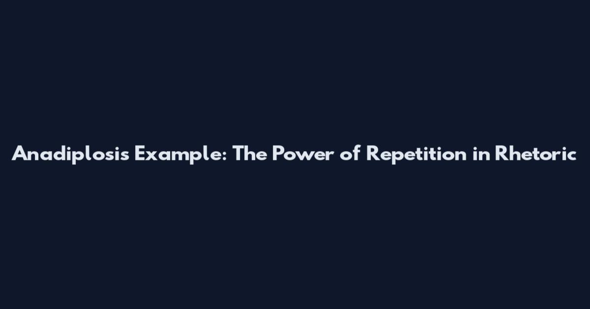 Anadiplosis Example: The Power of Repetition in Rhetoric