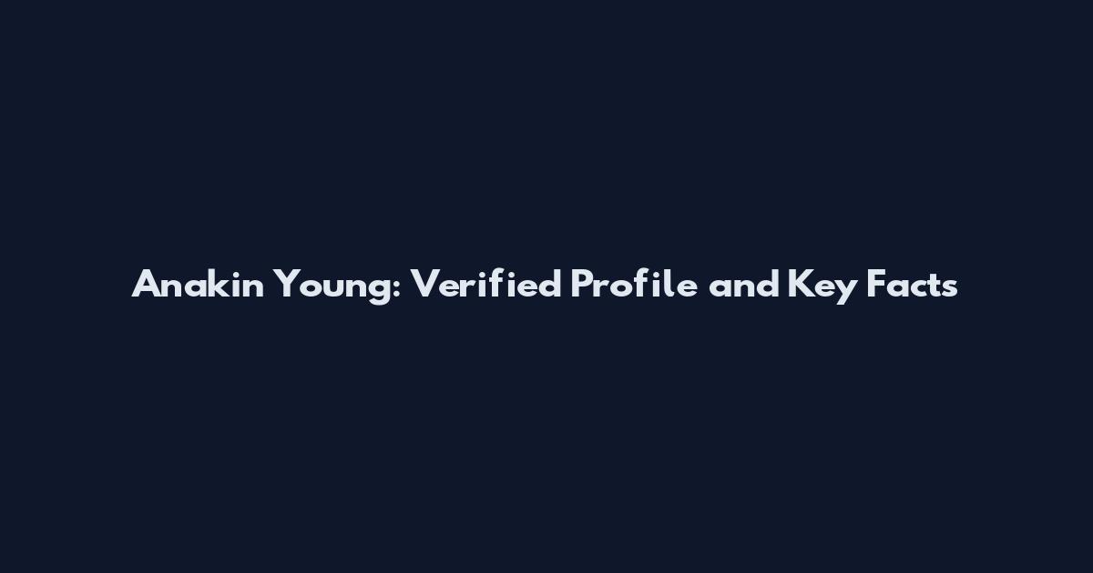 Anakin Young: Verified Profile and Key Facts