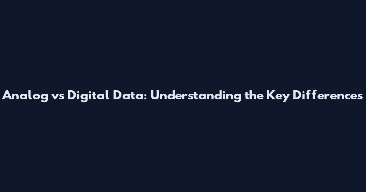 Analog vs Digital Data: Understanding the Key Differences