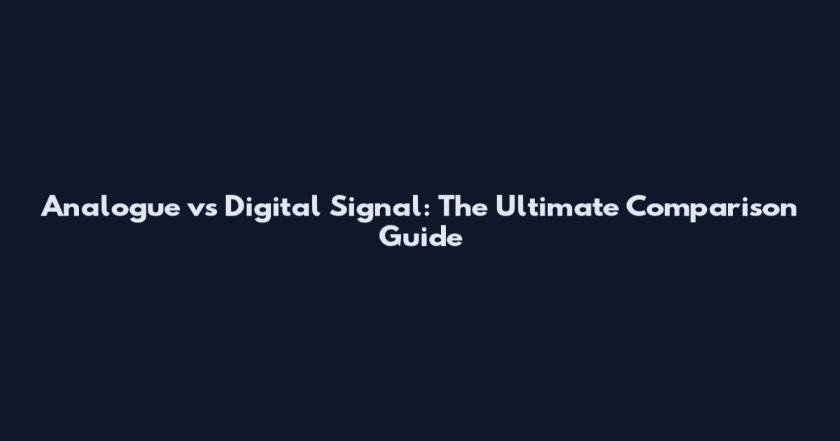 Analogue vs Digital Signal: The Ultimate Comparison Guide