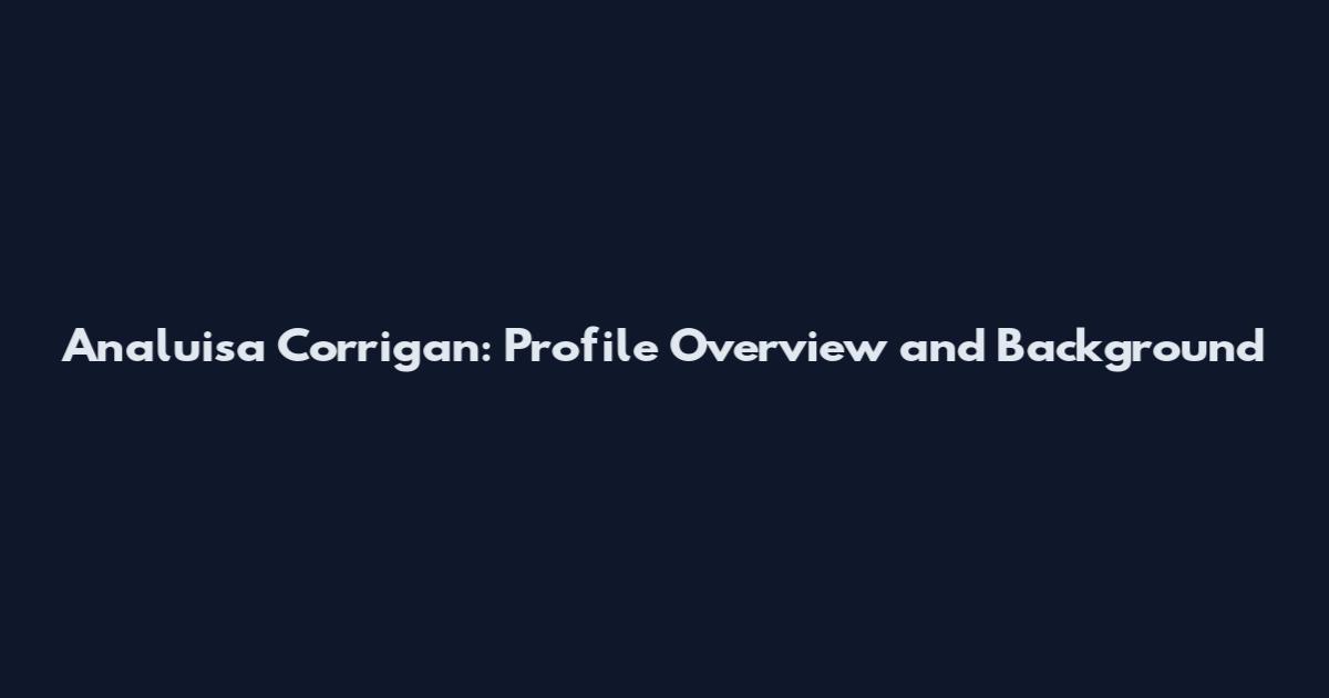 Analuisa Corrigan: Profile Overview and Background