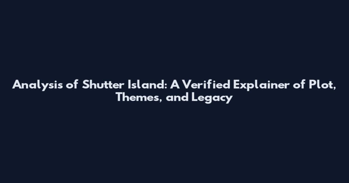 Analysis of Shutter Island: A Verified Explainer of Plot, Themes, and Legacy