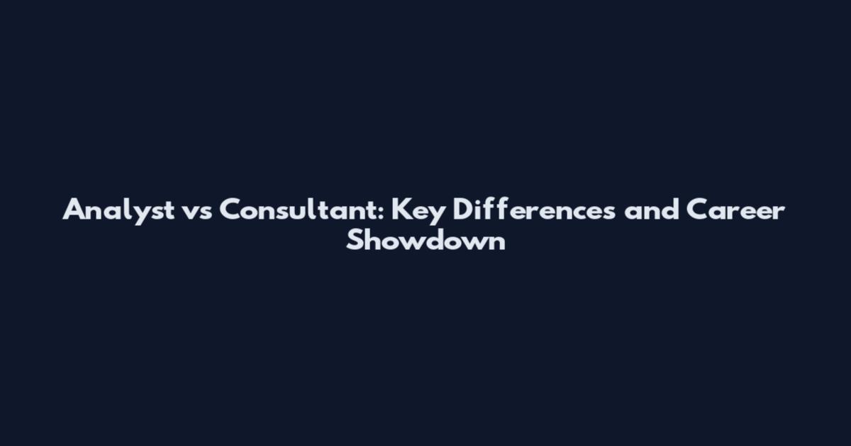 Analyst vs Consultant: Key Differences and Career Showdown