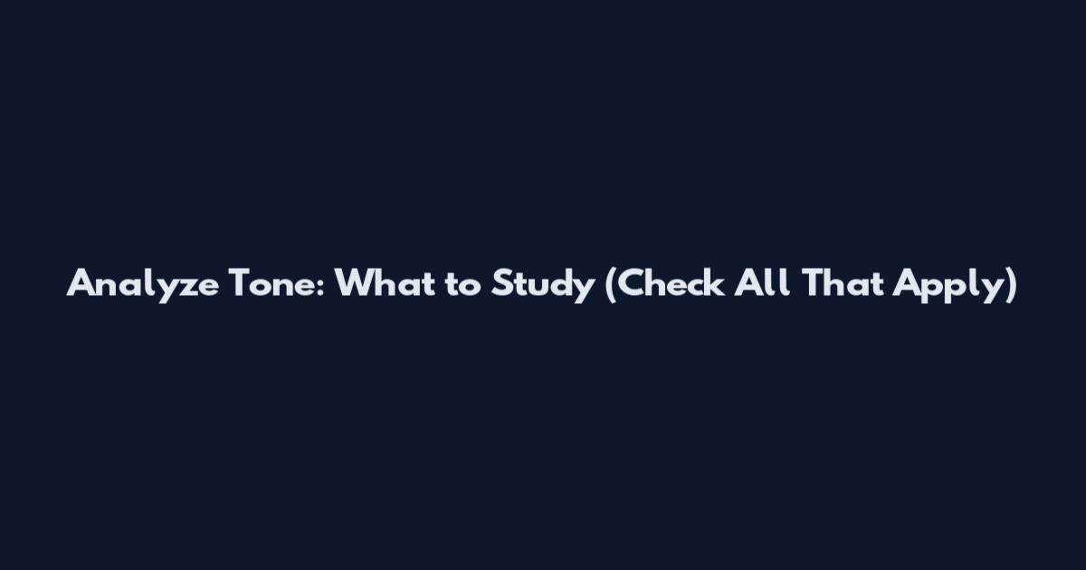 Analyze Tone: What to Study (Check All That Apply)