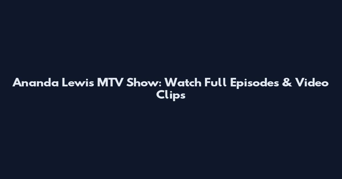 Ananda Lewis MTV Show: Watch Full Episodes & Video Clips