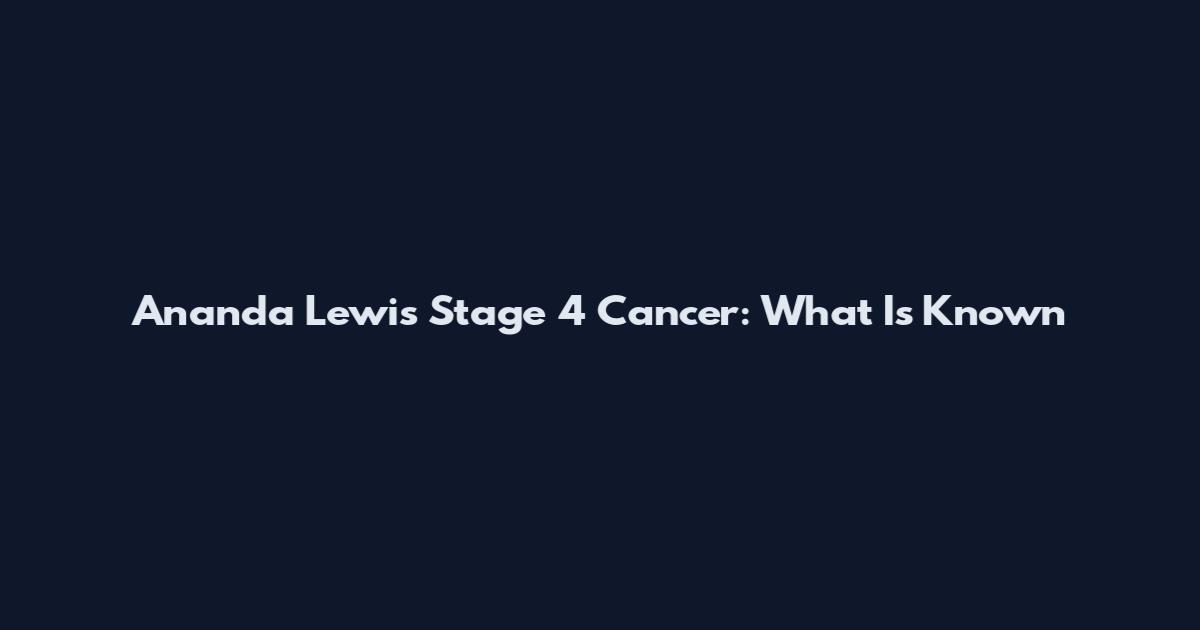 Ananda Lewis Stage 4 Cancer: What Is Known