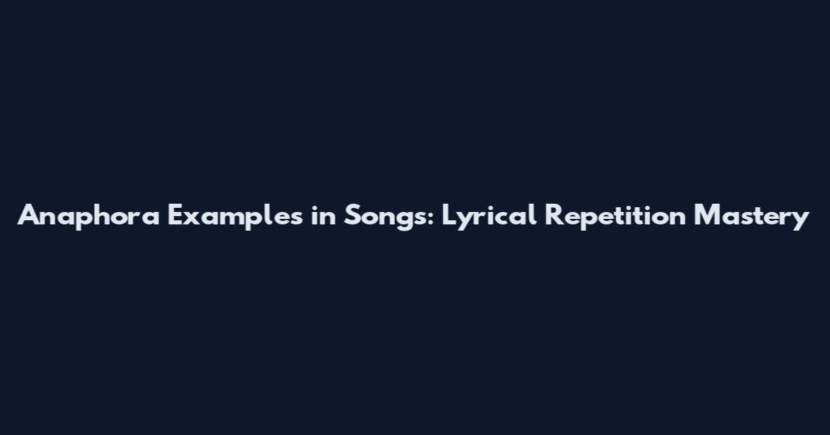 Anaphora Examples in Songs: Lyrical Repetition Mastery