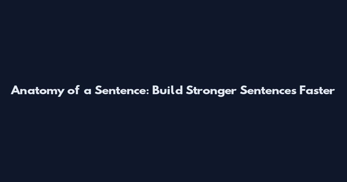 Anatomy of a Sentence: Build Stronger Sentences Faster