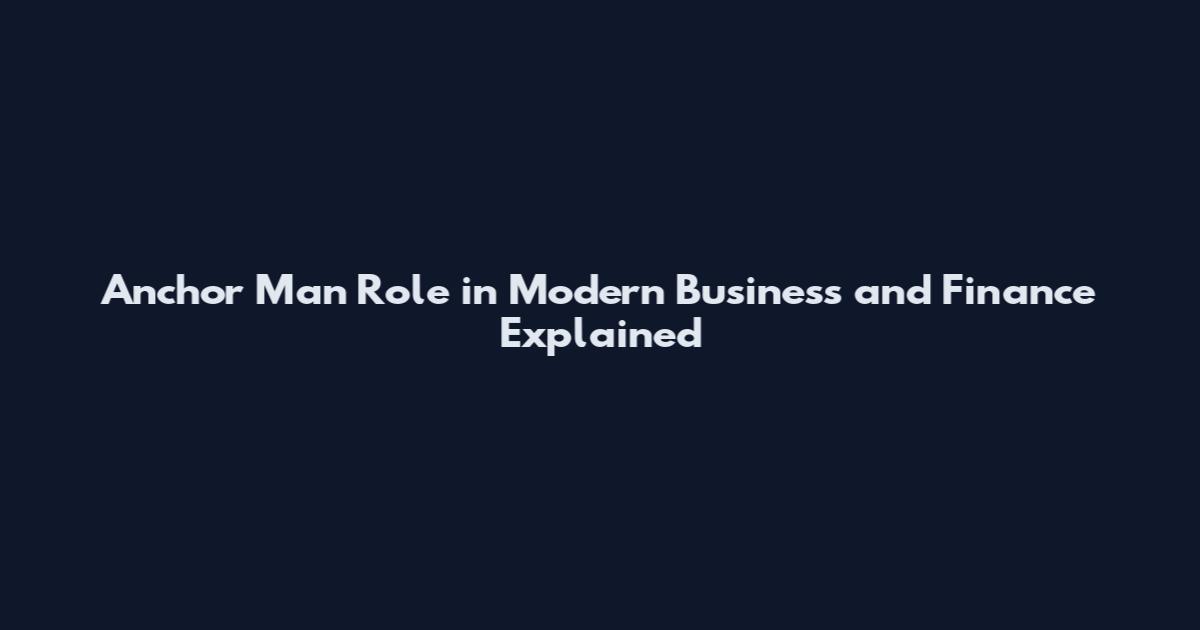 Anchor Man Role in Modern Business and Finance Explained