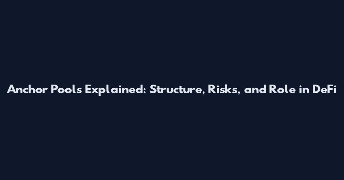 Anchor Pools Explained: Structure, Risks, and Role in DeFi