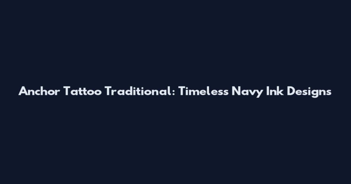 Anchor Tattoo Traditional: Timeless Navy Ink Designs