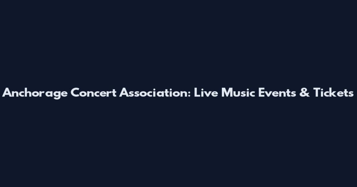 Anchorage Concert Association: Live Music Events & Tickets