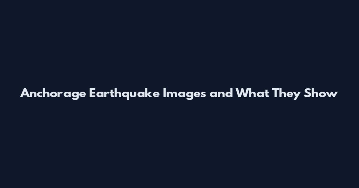 Anchorage Earthquake Images and What They Show
