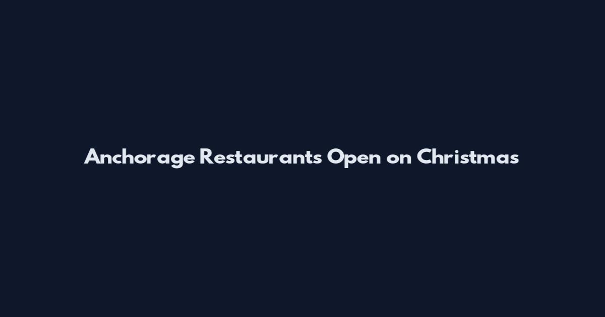 Anchorage Restaurants Open on Christmas