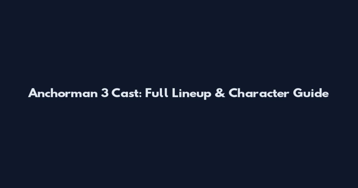 Anchorman 3 Cast: Full Lineup & Character Guide