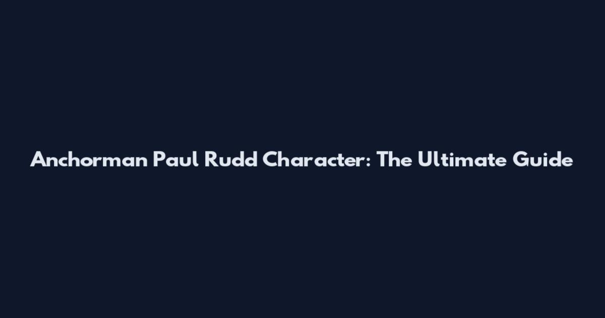 Anchorman Paul Rudd Character: The Ultimate Guide